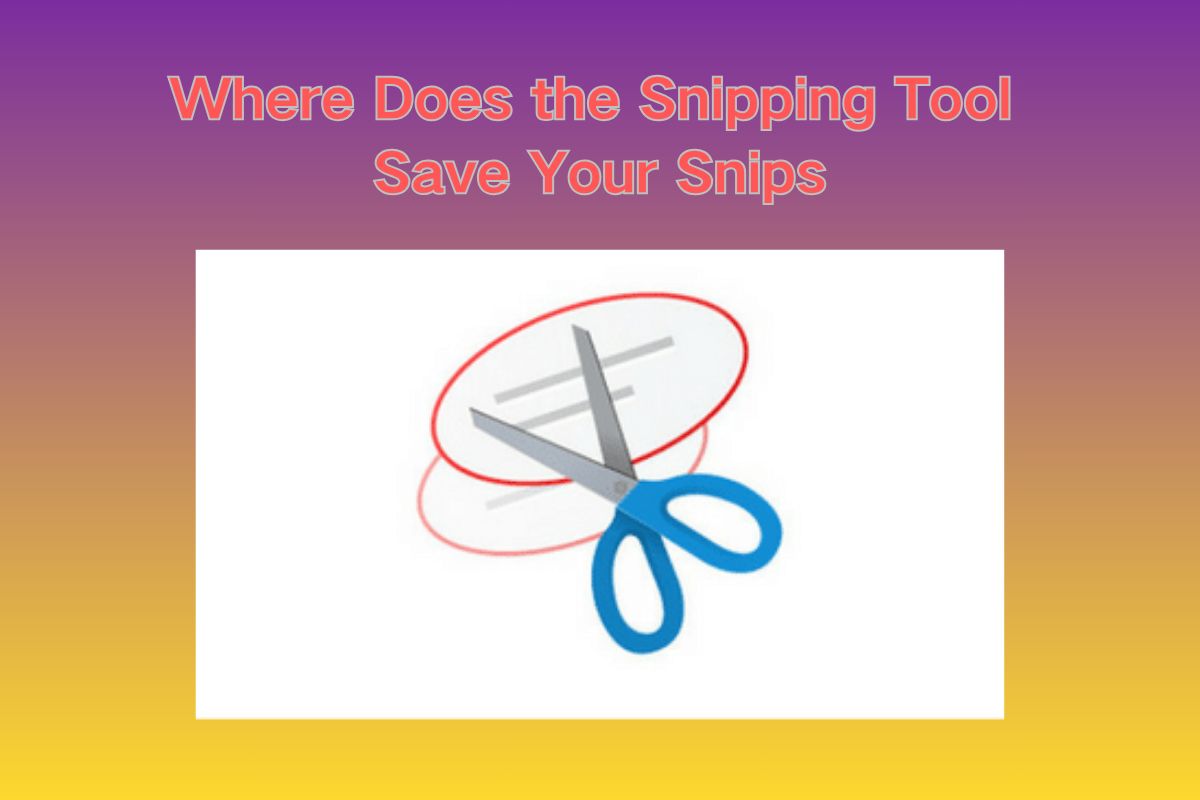 Where Does the Snipping Tool Save Your Snips?